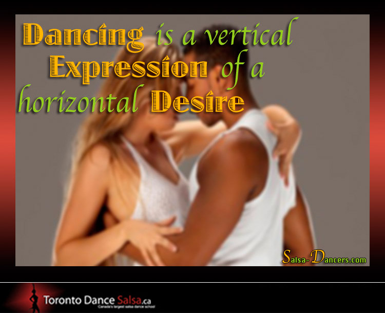 Dancing is a vertical expression of a horizontal desire.