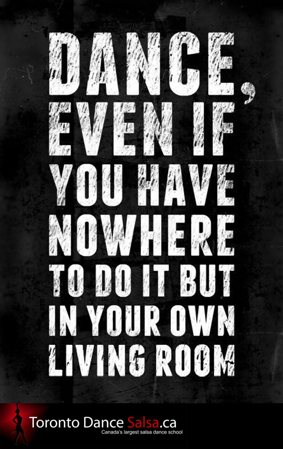 Dance, even if you have nowhere to do it but in your own living room. 