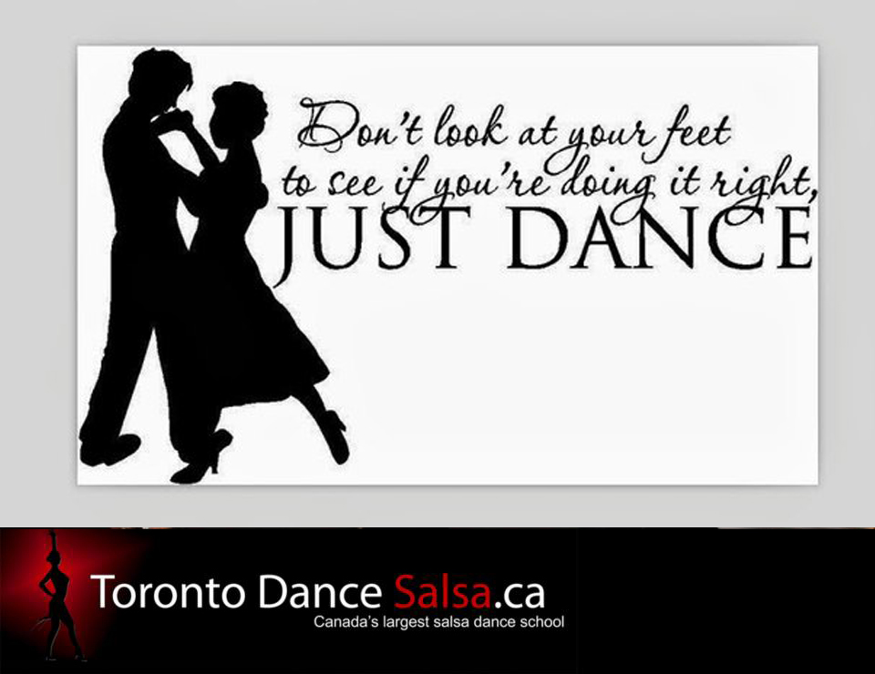 Don’t look at your feet to see if you’re doing it right, just dance. 